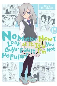 No Matter How I Look at It, It's You Guys' Fault I'm Not Popular!, Vol. 18【電子書籍】[ Nico Tanigawa ]