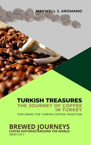 Turkish Treasures: The Journey of Coffee in Turkey: Exploring the Turkish Coffee Tradition Brewed Journeys: Coffee Histories Around the World, #2