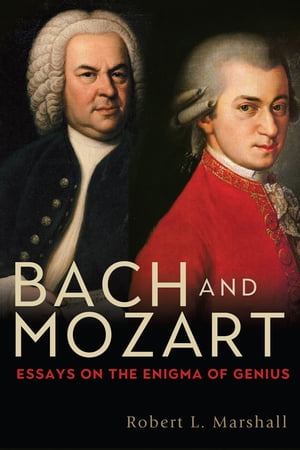 Bach and Mozart Essays on the Enigma of Genius【電子書籍】[ Professor Emeritus Robert L. Robert L. Marshal ](3)