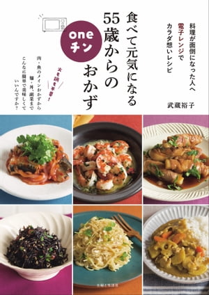 食べて元気になる　55歳からのoneチンおかず 料理が面倒になった人へ　電子レンジでカラダ想いレシピ【電子書籍】[ 武蔵裕子 ]