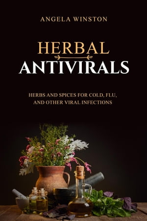 HERBAL ANTIVIRALS Herbs and Spices for Cold, Flu, and Other Viral Infections