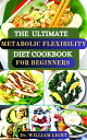 THE ULTIMATE METABOLIC FLEXIBILITY DIET COOKBOOK FOR BEGINNERS The Complete Healthy Guide to Unlock Your Body’s Fat Burning Potential with Met Flex Diet and Optimize Your Metabolism, Loss excess Weight with Tasty Recipes【電子書籍】