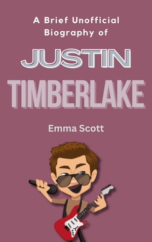 A Brief Unofficial Biography of Justin TimberlakeŻҽҡ[ Emma Scott ]