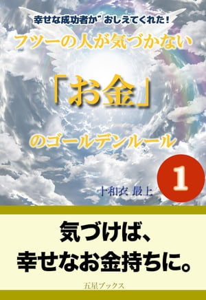 幸せな成功者がおしえてくれた！フツーの人が気づかない「お金」のゴールデンルール 1【電子書籍】[ 十和衣 最上 ]