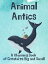 Animal Antics: A Rhyming Book of Creatures Big and Small