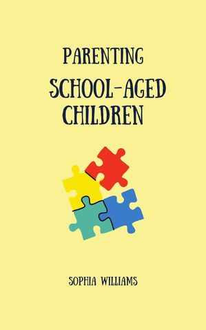 Parenting School-Aged Children: Life stages, 3【電子書籍】 Sophia Williams