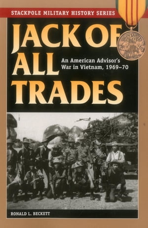 Jack of All Trades An American Advisor 039 s War in Vietnam, 1969-70【電子書籍】 Ronald L. Beckett