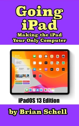 Going iPad (Third Edition): Making the iPad Your Only Computer【電子書籍】[ Brian Schell ]