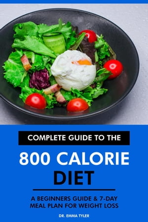 Complete Guide to the 800 Calorie Diet: A Beginners Guide & 7-Day Meal Plan for Weight Loss【電子書籍】[ Dr. Emma Tyler ]