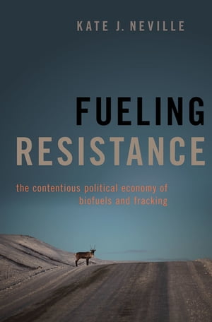 Fueling Resistance The Contentious Political Economy of Biofuels and Fracking