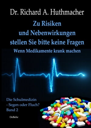 Zu Risiken und Nebenwirkungen stellen Sie bitte keine Fragen - Wenn Medikamente krank machen Band 2 der Reihe Schulmedizin - Segen oder Fluch?