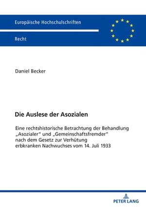 Die Auslese der Asozialen Eine rechtshistorische Betrachtung der Behandlung ≪Asozialer≫ und ≪Gemeinschaftsfremder≫ nach dem Gesetz zur Verhuetung erbkranken Nachwuchses vom 14. Juli 1933【電子書籍】[ Daniel Becker ]