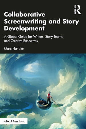 Collaborative Screenwriting and Story Development A Global Guide for Writers, Story Teams, and Creative ExecutivesŻҽҡ[ Marc Handler ]