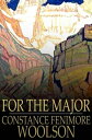 For the Major A Novelette【電子書籍】 Constance Fenimore Woolson