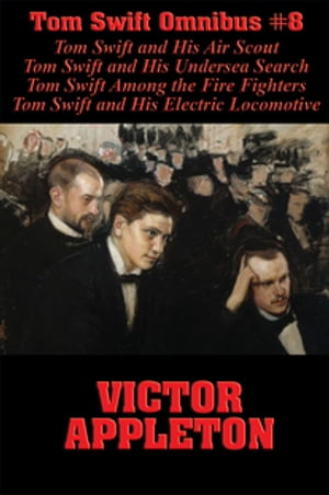 Tom Swift Omnibus #8: Tom Swift and His Air Scout, Tom Swift and His Undersea Search, Tom Swift Among the Fire Fighters, Tom Swift and His Electric Locomotive