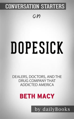 Dopesick: Dealers, Doctors, and the Drug Company that Addicted America by Beth Macy Conversation Starters【電子書籍】 dailyBooks