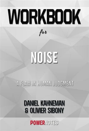 Workbook on Noise: A Flaw In Human Judgment by Daniel Kahneman Olivier Sibony (Fun Facts Trivia Tidbits)【電子書籍】 PowerNotes PowerNotes