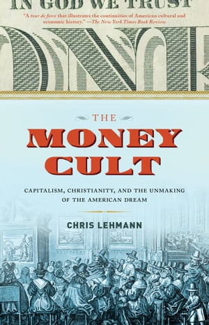 The Money Cult Capitalism, Christianity, and the Unmaking of the American Dream