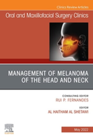 Management of Melanoma of the Head and Neck, An Issue of Oral and Maxillofacial Surgery Clinics of North America, E-Book
