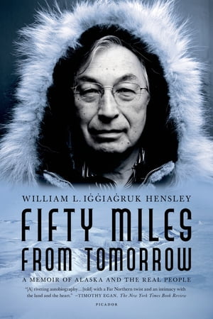 Fifty Miles from Tomorrow A Memoir of Alaska and the Real People【電子書籍】 William L. Iggiagruk Hensley