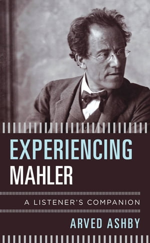 Experiencing MahlerA Listener's Companion【電子書籍】[ Arved Ashby ]