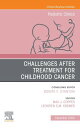 Challenges after treatment for Childhood Cancer, An Issue of Pediatric Clinics o...