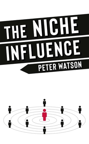 The Niche Influence For people who are chasing something bigger than themselves.【電子書籍】 Peter Watson