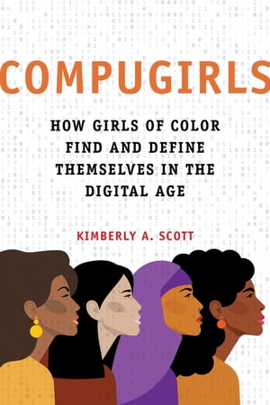 COMPUGIRLS How Girls of Color Find and Define Themselves in the Digital Age【電子書籍】[ Kimberly A. Scott ]