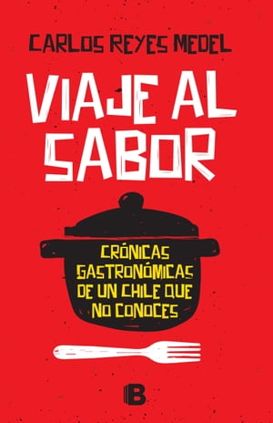 Viaje Al Sabor Cr?nicas Gastron?micas De Un Chile Que No Conoces