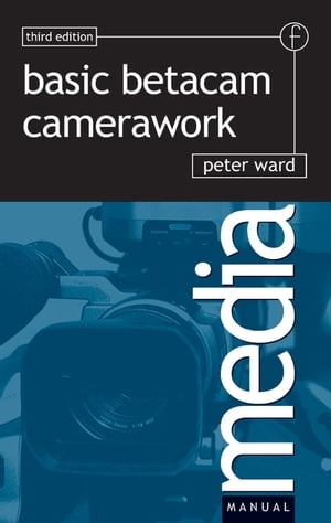 Basic Betacam Camerawork【電子書籍】[ Peter Ward ]