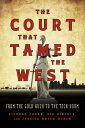 The Court That Tamed the West From the Gold Rush to the Tech Boom【電子書籍】[ Richard...