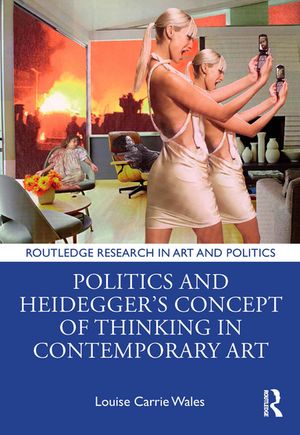 Politics and Heidegger’s Concept of Thinking in Contemporary Art【電子書籍】 Louise Carrie Wales