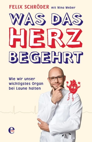 Was das Herz begehrt Wie wir unser wichtigstes Organ bei Laune halten【電子書籍】 Felix Schr der