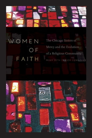 楽天楽天Kobo電子書籍ストアWomen of Faith The Chicago Sisters of Mercy and the Evolution of a Religious Community【電子書籍】[ Mary Beth Fraser Connolly ]