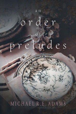 An Order of Preludes【電子書籍】[ Michael R.E. Adams ]