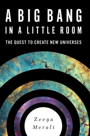 A Big Bang in a Little Room The Quest to Create New Universes【電子書籍】[ Zeeya Merali ]