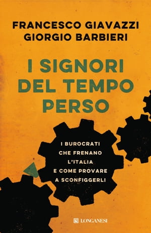 I signori del tempo perso I burocrati che frenano l'Italia e come provare a sconfiggerliŻҽҡ[ Francesco Giavazzi ]