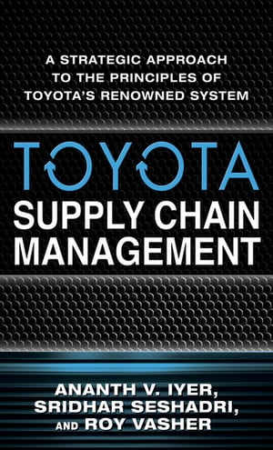 Toyota Supply Chain Management: A Strategic Approach to the Principles of Toyota's Renowned System