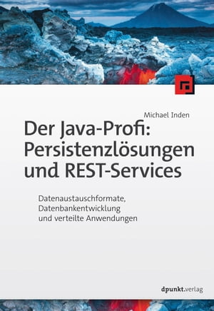 Der Java-Profi: Persistenzl?sungen und REST-Services Datenaustauschformate, Datenbankentwicklung und verteilte Anwendungen