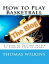 How to Play Basketball: A Guide to Getting Better By Playing Pick-up Games the BlogŻҽҡ[ Thomas Wilkins ]