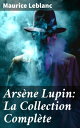 Ars ne Lupin: La Collection Compl te【電子書籍】 Maurice Leblanc