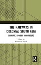 The Railways in Colonial South Asia Economy, Ecology and Culture【電子書籍】