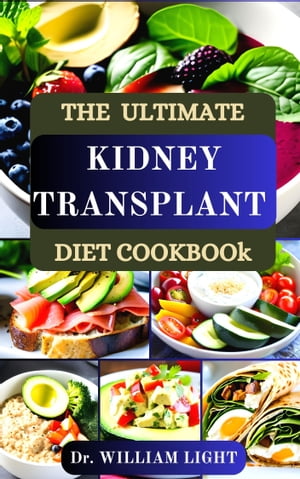 THE ULTIMATE KIDNEY TRANSPLANT DIET COOKBOOK The Complete Nutrition Guide Recipes for Transplant Patients, to Improve and Manage Renal Functions Effectively and to Prevent Complications【電子書籍】[ Dr William Light ]