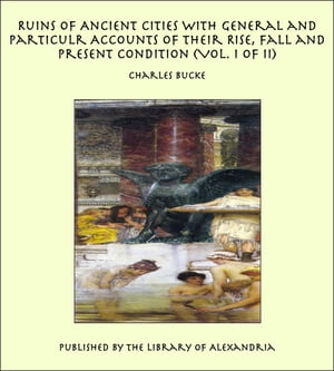 Ruins of Ancient Cities With General and Particulr Accounts of Their Rise, Fall ...