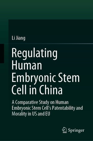 Regulating Human Embryonic Stem Cell in China A Comparative Study on Human Embryonic Stem Cells Patentability and Morality in US and EUŻҽҡ[ Li Jiang ]