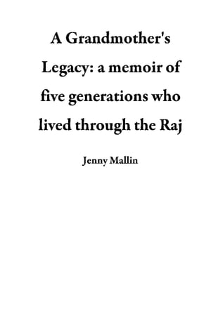 A Grandmother's Legacy: a memoir of five generations who lived through the Raj