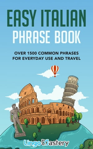 Easy Italian Phrase Book Over 1500 Common Phrases For Everyday Use And Travel【電子書籍】 Lingo Mastery