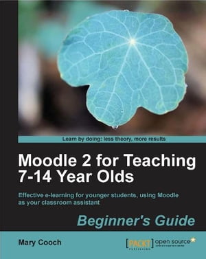 Moodle 2 for Teaching 7-14 Year Olds Beginner's Guide