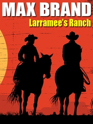 Larramee's Ranch【電子書籍】[ Max Brand ]