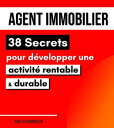 Agent immobilier : 38 Secrets pour d?velopper une activit? rentable et durable